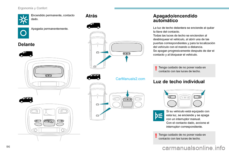 Peugeot Expert 2019  Manual del propietario (in Spanish) 96
Encendido permanente, contacto 
dado.
Apagada permanentemente.
DelanteAtrás
Tenga cuidado de no poner nada en 
contacto con las luces de techo.
Luz de techo individual
Apagado/encendido 
automáti
