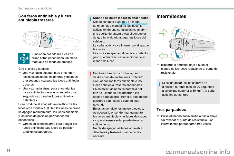 Peugeot Expert 2019  Manual del propietario (in Spanish) 98
Con faros antiniebla y luces 
antiniebla traseras
Funcionan cuando las luces de 
cruce están encendidas, en modo 
manual o en modo automático.
Gire el anillo y suéltelo:
F
 
U

na vez hacia dela