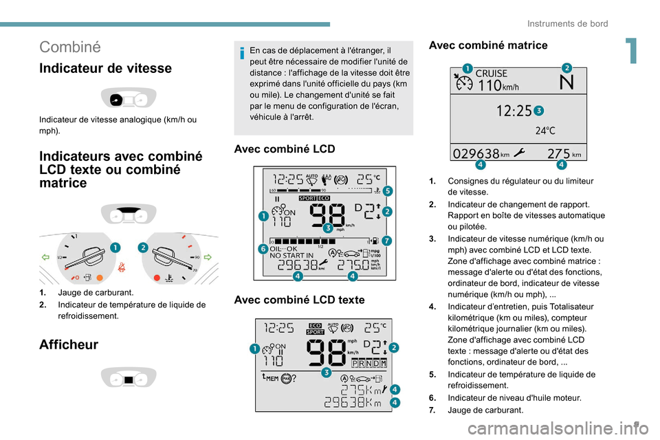 Peugeot Expert 2019  Manuel du propriétaire (in French) 9
Combiné
Indicateur de vitesse
Indicateur de vitesse analogique (km/h ou 
m p h).
Indicateurs avec combiné 
LCD texte ou combiné 
matrice
1.Jauge de carburant.
2. Indicateur de température de liq
