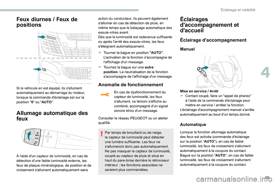 Peugeot Expert 2019 Manuel du propriétaire (in French) 99
Feux diurnes / Feux de
p ositions
Si le véhicule en est équipé, ils sallument
automatiquement au démarrage du moteur,
lorsque la commande déclairage est sur la
position " 0" ou " AUTO ". Peugeot Expert 2019 Manuel du propriétaire (in French) 99
Feux diurnes / Feux de
p ositions
Si le véhicule en est équipé, ils sallument
automatiquement au démarrage du moteur,
lorsque la commande déclairage est sur la
position " 0" ou " AUTO ".