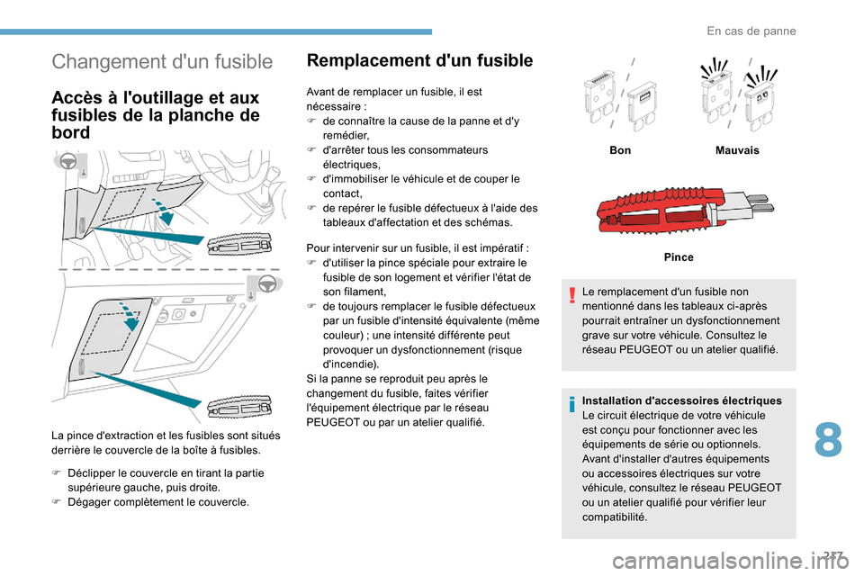 Peugeot Expert 2019  Manuel du propriétaire (in French) 217
Changement dun fusible
Accès à loutillage et aux 
fusibles de la planche de 
bord
La pince dextraction et les fusibles sont situés 
derrière le couvercle de la boîte à fusibles.
F 
D
 éc