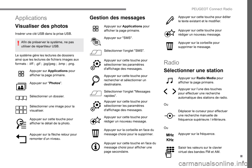 Peugeot Expert 2019 Manuel du propriétaire (in French) 5
Applications
Visualiser des photos
Insérer une clé USB dans la prise USB.Afin de préser ver le système, ne pas
utiliser de répartiteur USB.
Le système gère les lectures de dossiers
ainsi qu Peugeot Expert 2019 Manuel du propriétaire (in French) 5
Applications
Visualiser des photos
Insérer une clé USB dans la prise USB.Afin de préser ver le système, ne pas
utiliser de répartiteur USB.
Le système gère les lectures de dossiers
ainsi qu