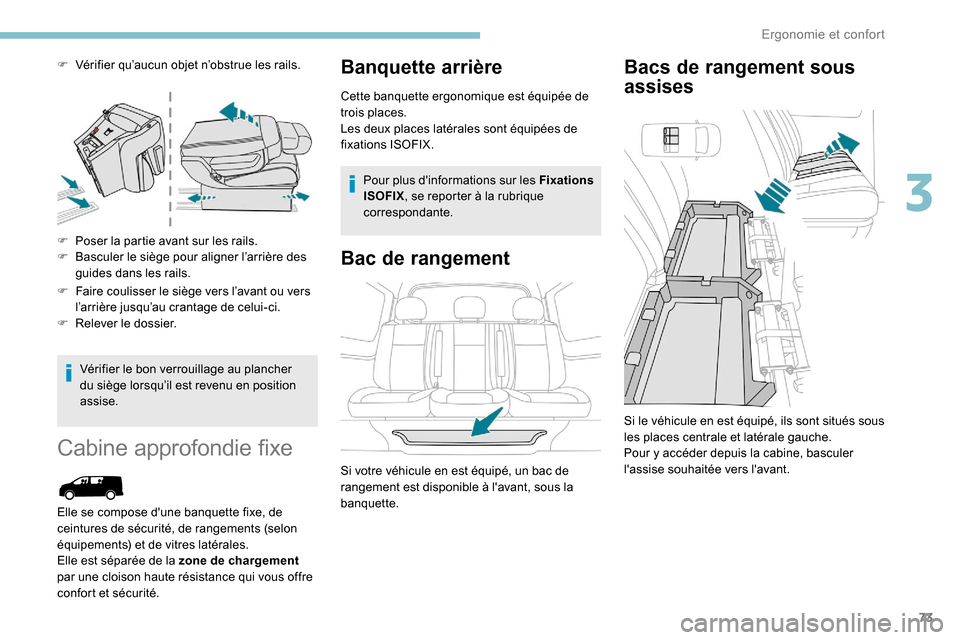 Peugeot Expert 2019  Manuel du propriétaire (in French) 73
F Vérifier qu’aucun objet n’obstrue les rails.
F 
P
 oser la partie avant sur les rails.
F
 
B
 asculer le siège pour aligner l’arrière des 
guides dans les rails.
F
 
F
 aire coulisser le