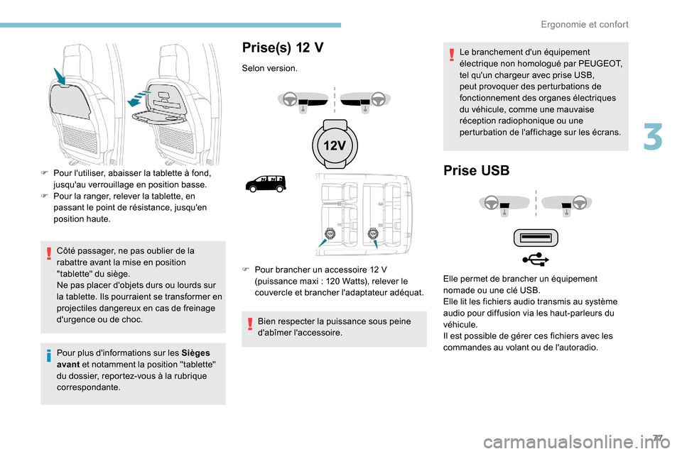 Peugeot Expert 2019  Manuel du propriétaire (in French) 77
Côté passager, ne pas oublier de la 
rabattre avant la mise en position 
"tablette" du siège.
Ne pas placer dobjets durs ou lourds sur 
la tablette. Ils pourraient se transformer en 
projectile