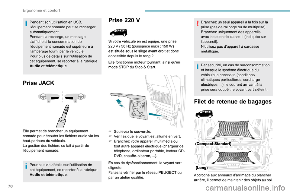 Peugeot Expert 2019  Manuel du propriétaire (in French) 78
Pendant son utilisation en USB, 
léquipement nomade peut se recharger 
automatiquement.
Pendant la recharge, un message 
saffiche si la consommation de 
léquipement nomade est supérieure à 
