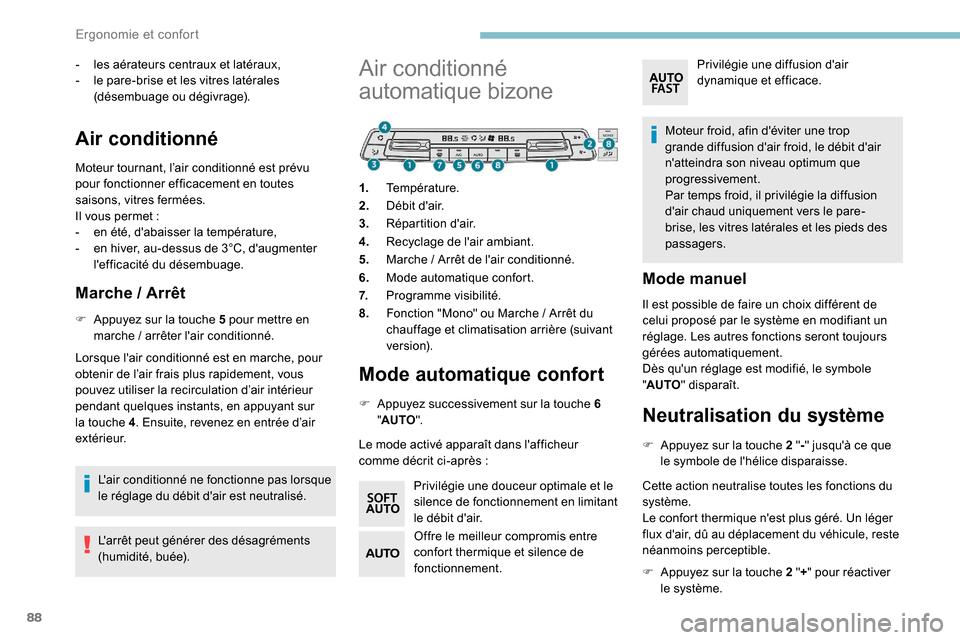 Peugeot Expert 2019  Manuel du propriétaire (in French) 88
- les aérateurs centraux et latéraux, 
- l e pare-brise et les vitres latérales 
(désembuage ou dégivrage).
Air conditionné
Moteur tournant, l’air conditionné est prévu 
pour fonctionner 