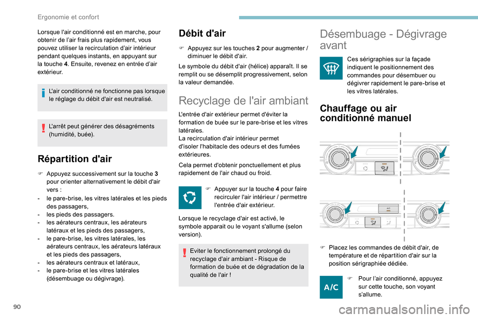 Peugeot Expert 2019  Manuel du propriétaire (in French) 90
Lorsque lair conditionné est en marche, pour 
obtenir de l’air frais plus rapidement, vous 
pouvez utiliser la recirculation d’air intérieur 
pendant quelques instants, en appuyant sur 
la t