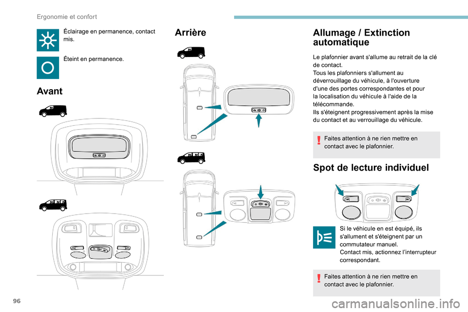 Peugeot Expert 2019  Manuel du propriétaire (in French) 96
Éclairage en permanence, contact 
mis.
Éteint en permanence.
AvantArrière
Faites attention à ne rien mettre en 
contact avec le plafonnier.
Spot de lecture individuel
Allumage   / Extinction 
a