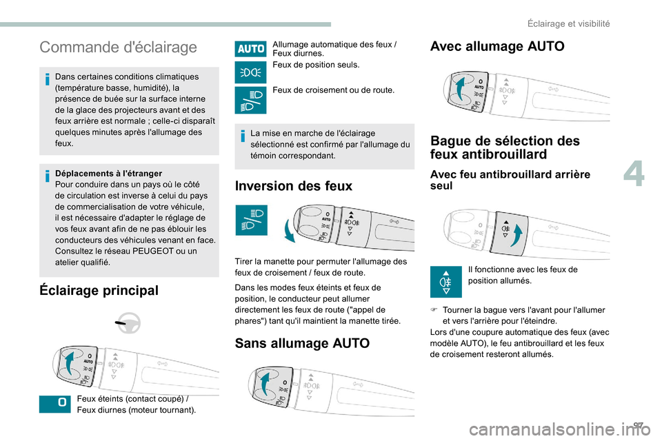 Peugeot Expert 2019 Manuel du propriétaire (in French) 97
Commande déclairage
Dans certaines conditions climatiques
(température basse, humidité), la
présence de buée sur la sur face interne
de la glace des projecteurs avant et des
feux arrière Peugeot Expert 2019 Manuel du propriétaire (in French) 97
Commande déclairage
Dans certaines conditions climatiques
(température basse, humidité), la
présence de buée sur la sur face interne
de la glace des projecteurs avant et des
feux arrière