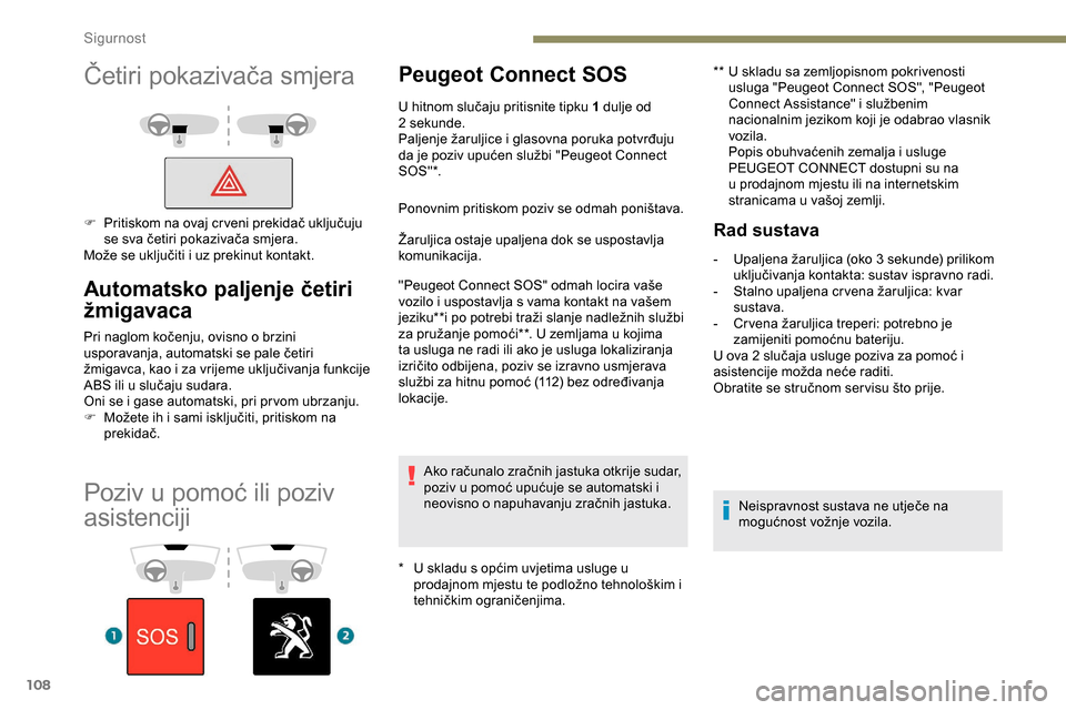 Peugeot Expert 2019  Vodič za korisnike (in Croatian) 108
Poziv u pomoć ili poziv 
asistenciji
Peugeot Connect SOS
* U skladu s općim uvjetima usluge u prodajnom mjestu te podložno tehnološkim i 
tehničkim ograničenjima. **
 
U s
 kladu sa zemljopi