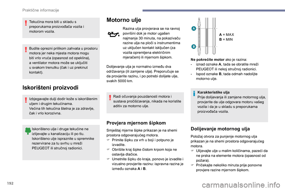 Peugeot Expert 2019  Vodič za korisnike (in Croatian) 192
Tekućina mora biti u skladu s 
preporukama proizvođača vozila i 
motorom vozila.
Budite oprezni prilikom zahvata u prostoru 
motora jer neka mjesta motora mogu 
biti vrlo vruća (opasnost od op