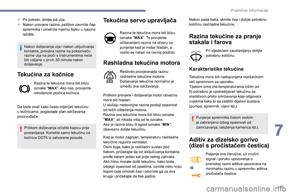 Peugeot Expert 2019  Vodič za korisnike (in Croatian) 193
Nakon dolijevanja ulja i nakon uključivanja 
kontakta, provjera razine na pokazivaču 
razine ulja na ploči s instrumentima neće 
biti valjana u pr vih 30 minuta nakon 
dolijevanja.
Tekućina z