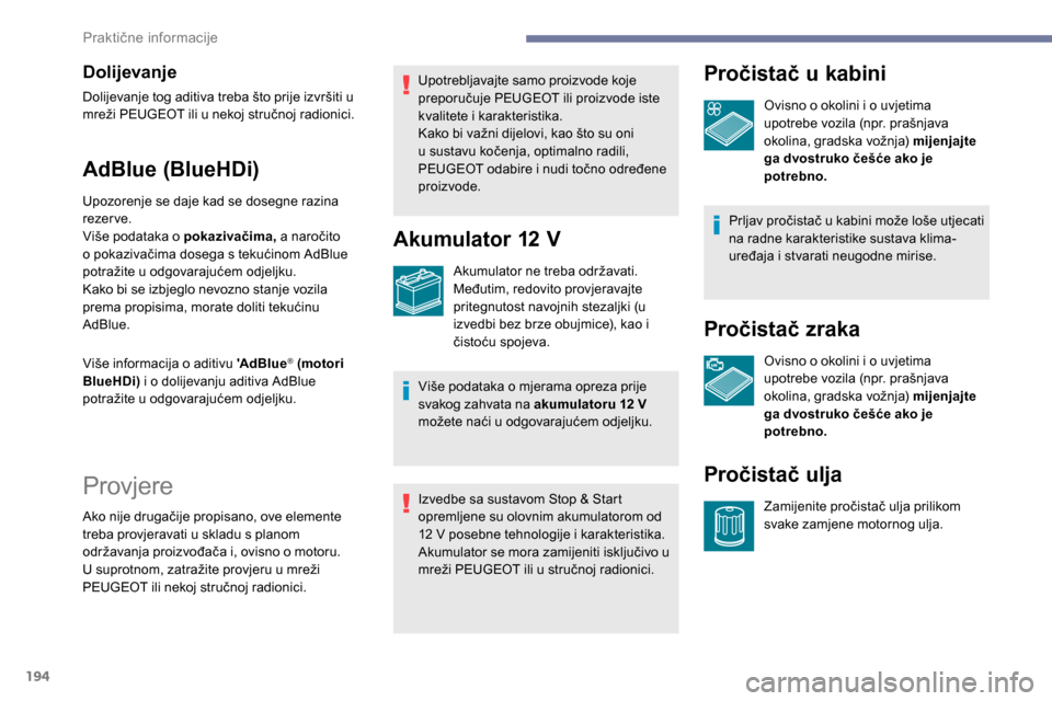 Peugeot Expert 2019  Vodič za korisnike (in Croatian) 194
Dolijevanje
Dolijevanje tog aditiva treba što prije izvršiti u 
mreži PEUGEOT ili u nekoj stručnoj radionici.
AdBlue (BlueHDi)
Upozorenje se daje kad se dosegne razina 
rezer ve.
Više podatak