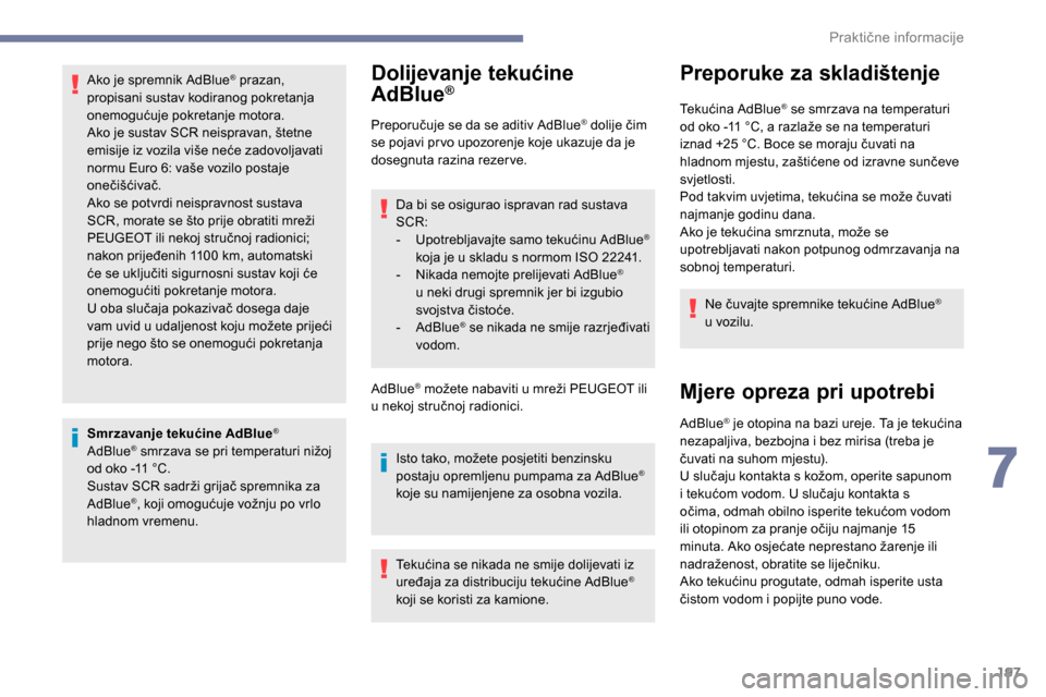 Peugeot Expert 2019  Vodič za korisnike (in Croatian) 197
Ako je spremnik AdBlue® prazan, 
propisani sustav kodiranog pokretanja 
onemogućuje pokretanje motora.
Ako je sustav SCR neispravan, štetne 
emisije iz vozila više neće zadovoljavati 
normu E