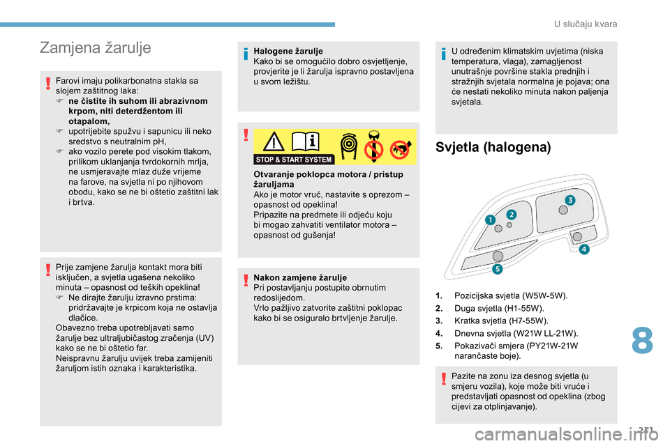 Peugeot Expert 2019  Vodič za korisnike (in Croatian) 211
Zamjena žarulje
Farovi imaju polikarbonatna stakla sa 
slojem zaštitnog laka:
F 
n
 e čistite ih suhom ili abrazivnom 
krpom, niti deterdžentom ili 
otapalom,
F
 
u
 potrijebite spužvu i sapu