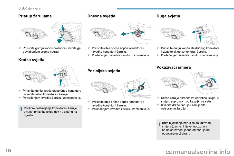 Peugeot Expert 2019  Vodič za korisnike (in Croatian) 212
Pristup žaruljama
Kratka svjetla
Prilikom postavljanja konektora i žarulje u 
svjetlo, pritisnite sklop dok ne sjednu na 
mjesto.
Dnevna svjetla
Pozicijska svjetlaDuga svjetla
Pokazivači smjera