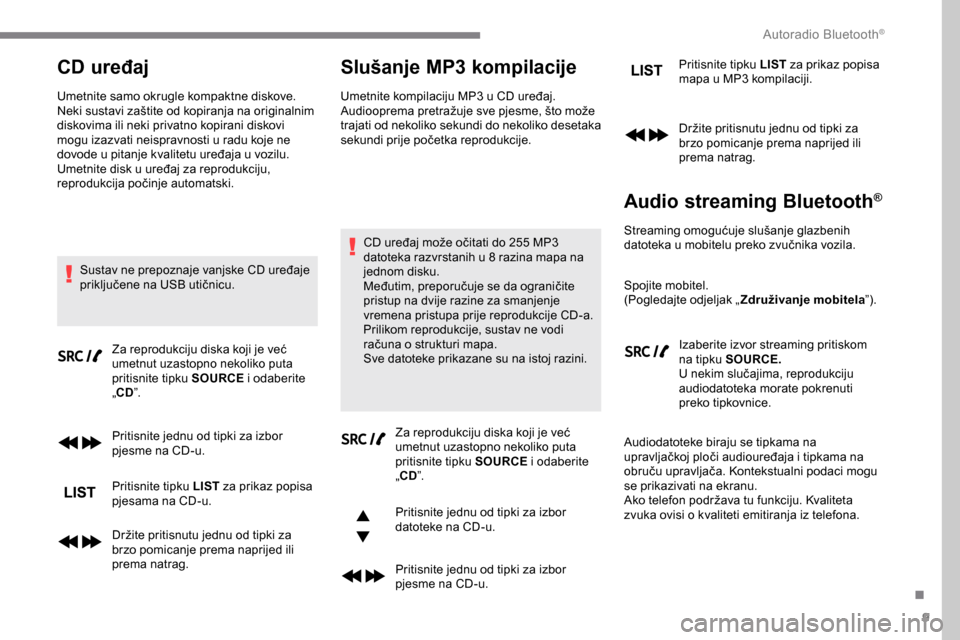 Peugeot Expert 2019  Vodič za korisnike (in Croatian) 9
CD uređaj
Umetnite samo okrugle kompaktne diskove.
Neki sustavi zaštite od kopiranja na originalnim 
diskovima ili neki privatno kopirani diskovi 
mogu izazvati neispravnosti u radu koje ne 
dovod