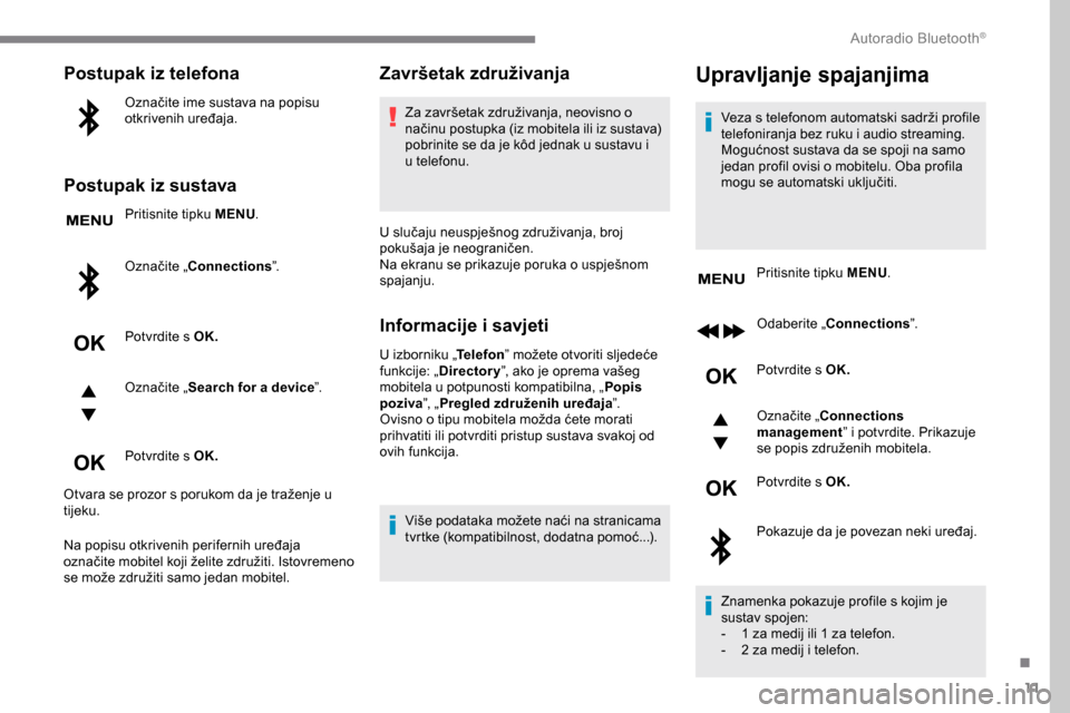 Peugeot Expert 2019  Vodič za korisnike (in Croatian) 11
Postupak iz telefona
Označite ime sustava na popisu 
otkrivenih uređaja.
Postupak iz sustava
Pritisnite tipku MENU.
Označite „Connections ”.
Potvrdite s OK.
Označite „ Search for a device