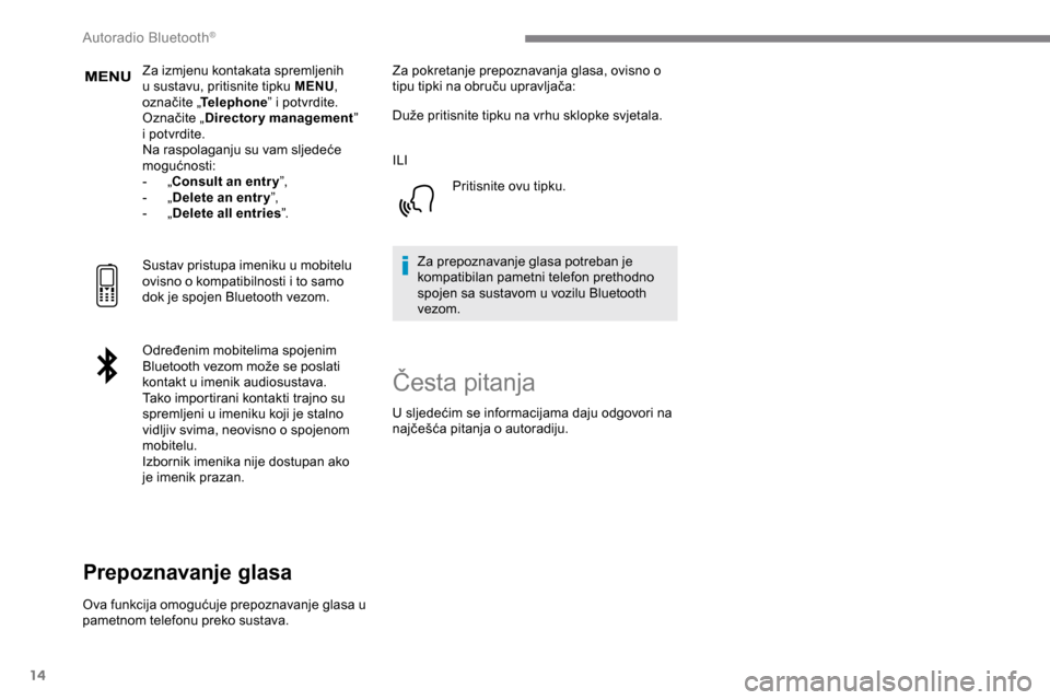 Peugeot Expert 2019  Vodič za korisnike (in Croatian) 14
Za izmjenu kontakata spremljenih 
u sustavu, pritisnite tipku MENU, 
označite „ Telephone ” i potvrdite.
Označite „ Directory management ” 
i potvrdite.
Na raspolaganju su vam sljedeće 

