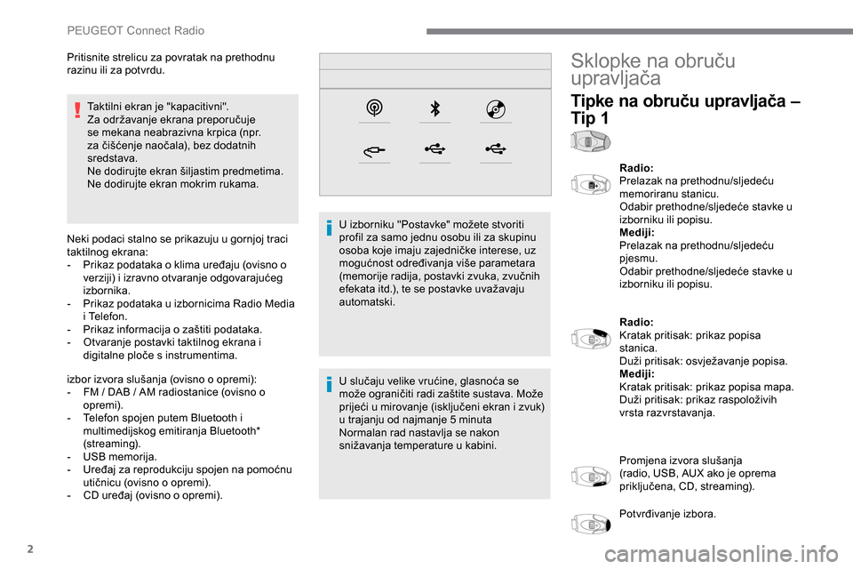 Peugeot Expert 2019  Vodič za korisnike (in Croatian) 2
Taktilni ekran je "kapacitivni".
Za održavanje ekrana preporučuje 
se mekana neabrazivna krpica (npr. 
za čišćenje naočala), bez dodatnih 
sredstava.
Ne dodirujte ekran šiljastim predmetima.
