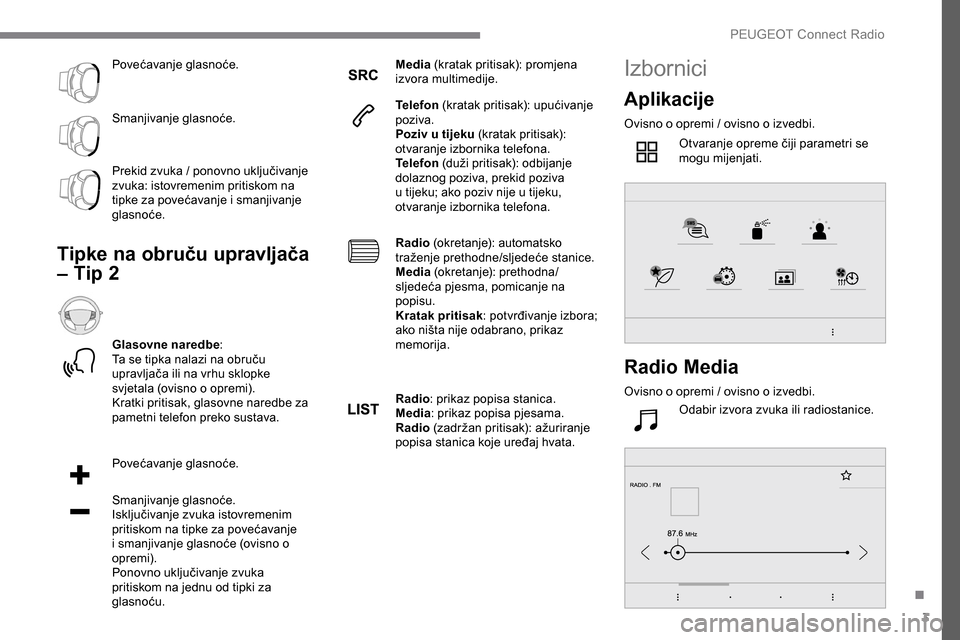 Peugeot Expert 2019  Vodič za korisnike (in Croatian) 3
Povećavanje glasnoće.
Smanjivanje glasnoće.
Prekid zvuka / ponovno uključivanje 
zvuka: istovremenim pritiskom na 
tipke za povećavanje i smanjivanje 
glasnoće.
Tipke na obruču upravljača 
