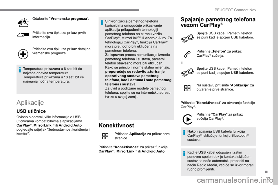 Peugeot Expert 2019  Vodič za korisnike (in Croatian) 17
Odaberite "Vremenska prognoza ".
Pritisnite ovu tipku za prikaz pr vih 
informacija.
Pritisnite ovu tipku za prikaz detaljne 
vremenske prognoze.
Temperatura prikazana u 6 sati bit će 
najveća dn