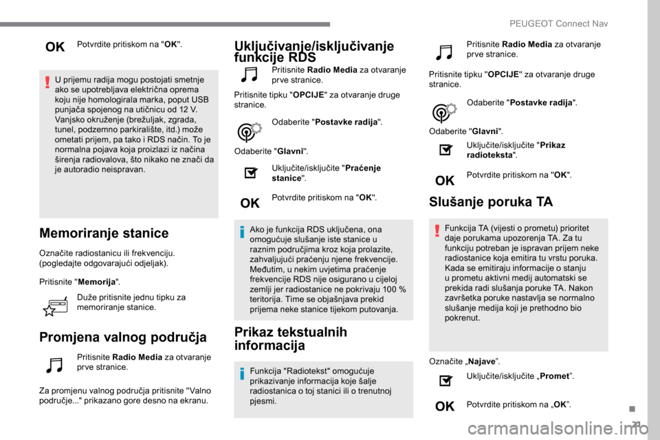 Peugeot Expert 2019  Vodič za korisnike (in Croatian) 21
Potvrdite pritiskom na "OK".
U prijemu radija mogu postojati smetnje 
ako se upotrebljava električna oprema 
koju nije homologirala marka, poput USB 
punjača spojenog na utičnicu od 12 V.
Vanjsk