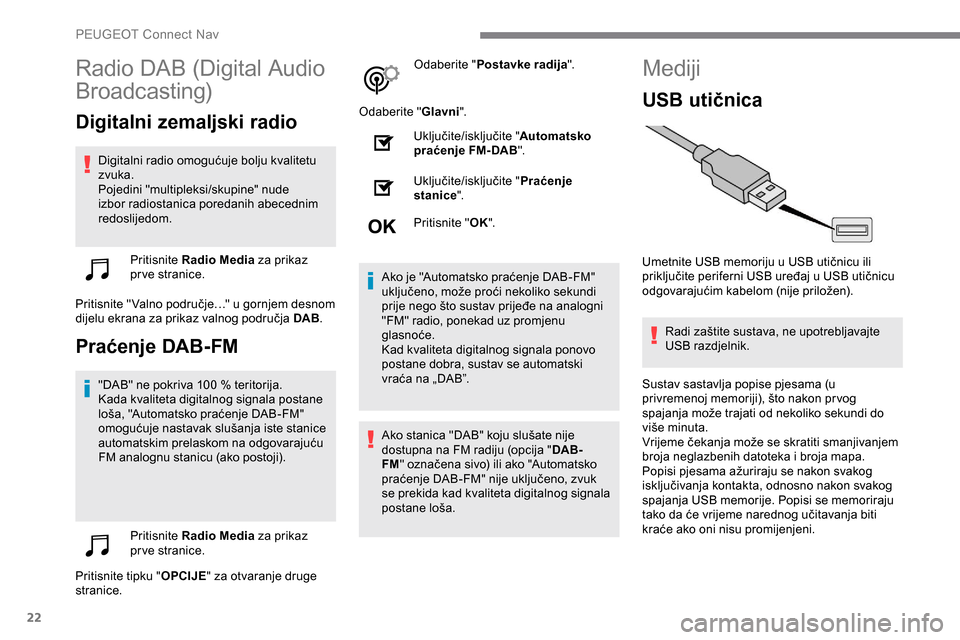 Peugeot Expert 2019  Vodič za korisnike (in Croatian) 22
Radio DAB (Digital Audio 
Broadcasting)
Digitalni zemaljski radio
Digitalni radio omogućuje bolju kvalitetu 
zvuka.
Pojedini "multipleksi/skupine" nude 
izbor radiostanica poredanih abecednim 
red