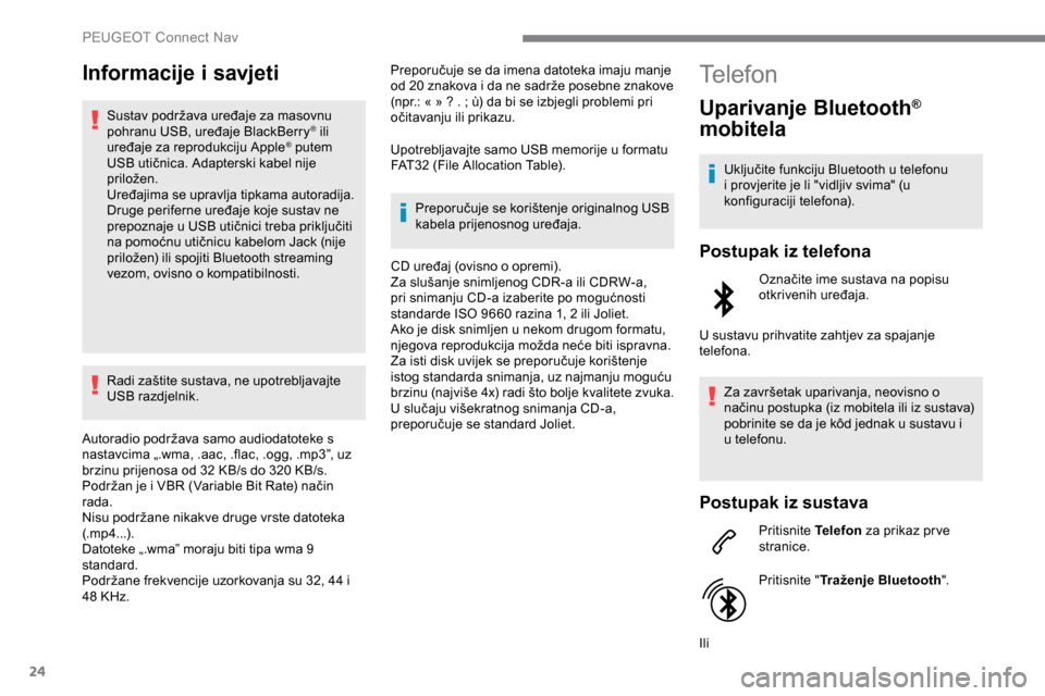 Peugeot Expert 2019  Vodič za korisnike (in Croatian) 24
Informacije i savjeti
Sustav podržava uređaje za masovnu 
pohranu USB, uređaje BlackBerry® ili 
uređaje za reprodukciju Apple® putem 
USB utičnica. Adapterski kabel nije 
priložen.
Uređaji