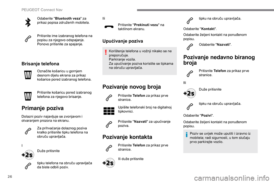 Peugeot Expert 2019 Vodič za korisnike (in Croatian) 26
Odaberite "Bluetooth veza " za
prikaz popisa združenih mobitela.
Pritisnite ime izabranog telefona na
popisu za njegovo odspajanje.
Ponovo pritisnite za spajanje.
Brisanje telefona
Označite ko Peugeot Expert 2019 Vodič za korisnike (in Croatian) 26
Odaberite "Bluetooth veza " za
prikaz popisa združenih mobitela.
Pritisnite ime izabranog telefona na
popisu za njegovo odspajanje.
Ponovo pritisnite za spajanje.
Brisanje telefona
Označite ko