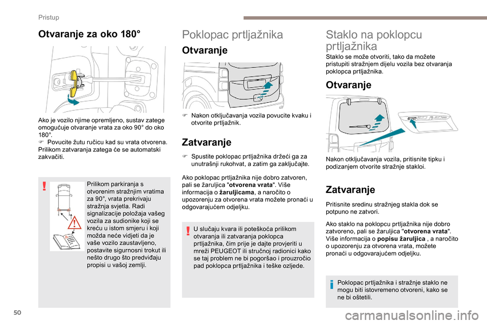 Peugeot Expert 2019  Vodič za korisnike (in Croatian) 50
Otvaranje za oko 180°
Prilikom parkiranja s 
otvorenim stražnjim vratima 
za 90°, vrata prekrivaju 
stražnja svjetla. Radi 
signalizacije položaja vašeg 
vozila za sudionike koji se 
kreću u