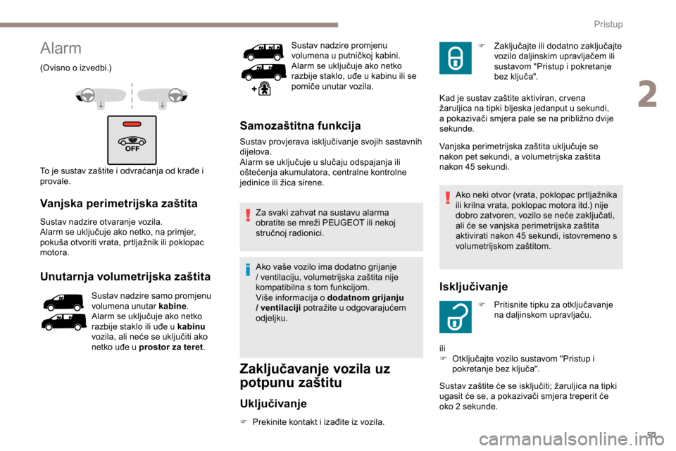 Peugeot Expert 2019  Vodič za korisnike (in Croatian) 51
Alarm
(Ovisno o izvedbi.)
To je sustav zaštite i odvraćanja od krađe i 
provale.
Vanjska perimetrijska zaštita
Sustav nadzire otvaranje vozila.
Alarm se uključuje ako netko, na primjer, 
poku