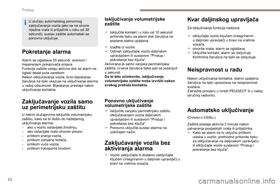 Peugeot Expert 2019  Vodič za korisnike (in Croatian) 52
Pokretanje alarma
Alarm se oglašava 30 sekundi, sirenom i 
treperenjem pokazivača smjera.
Funkcije zaštite ostaju aktivne dok se alarm ne 
oglasi deset puta zaredom.
Nakon otključavanja vozila,