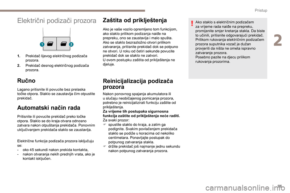Peugeot Expert 2019  Vodič za korisnike (in Croatian) 53
Električni podizači prozora
1.Prekidač lijevog električnog podizača 
prozora.
2. Prekidač desnog električnog podizača 
prozora.
Ručno
Lagano pritisnite ili povucite bez prelaska 
točke ot