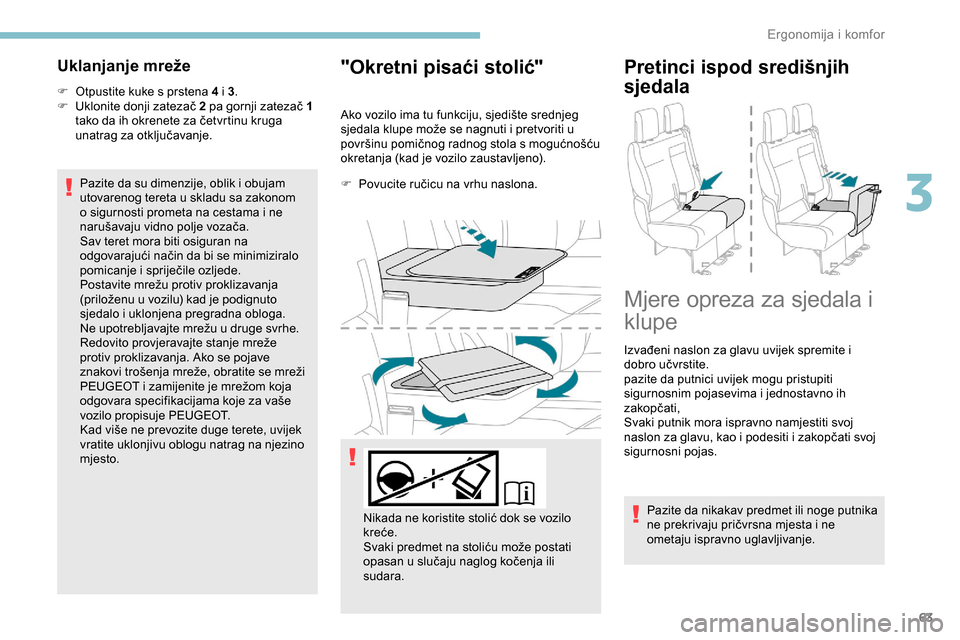 Peugeot Expert 2019  Vodič za korisnike (in Croatian) 63
Uklanjanje mreže
F Otpustite kuke s prstena 4 i 3.
F  U klonite donji zatezač 2 pa gornji zatezač   1 
tako da ih okrenete za četvrtinu kruga 
unatrag za otključavanje.
Pazite da su dimenzije,