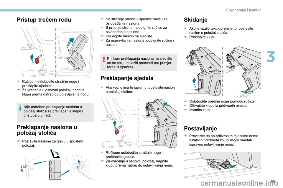 Peugeot Expert 2019  Vodič za korisnike (in Croatian) 65
Pristup trećem redu
F Ručicom oslobodite stražnje noge i preklopite sjedalo.
F
 
Z
 a vraćanje u osnovni položaj, nagnite 
klupu prema natrag do uglavljivanja nogu.
Nije potrebno preklapanje n