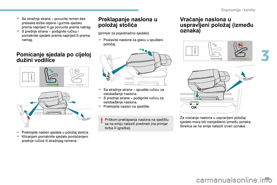 Peugeot Expert 2019  Vodič za korisnike (in Croatian) 69
F Sa stražnje strane – povucite remen bez prelaska točke otpora i gurnite sjedalo 
prema naprijed ili ga povucite prema natrag.
F
 
S p
 rednje strane – podignite ručicu i 
pomaknite sjedalo