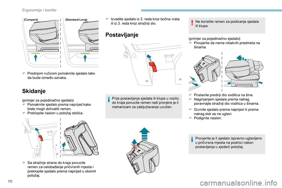 Peugeot Expert 2019  Vodič za korisnike (in Croatian) 70
F Prednjom ručicom pomaknite sjedalo tako da bude između oznaka.
Skidanje
(primjer za pojedinačno sjedalo)
F P omaknite sjedalo prema naprijed kako 
biste mogli dohvatiti remen.
F
 
P
 reklopite
