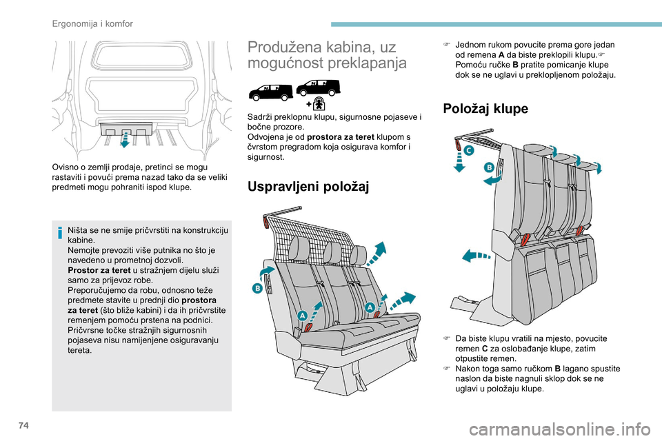 Peugeot Expert 2019  Vodič za korisnike (in Croatian) 74
Ovisno o zemlji prodaje, pretinci se mogu 
rastaviti i povući prema nazad tako da se veliki 
predmeti mogu pohraniti ispod klupe.Ništa se ne smije pričvrstiti na konstrukciju 
kabine.
Nemojte pr