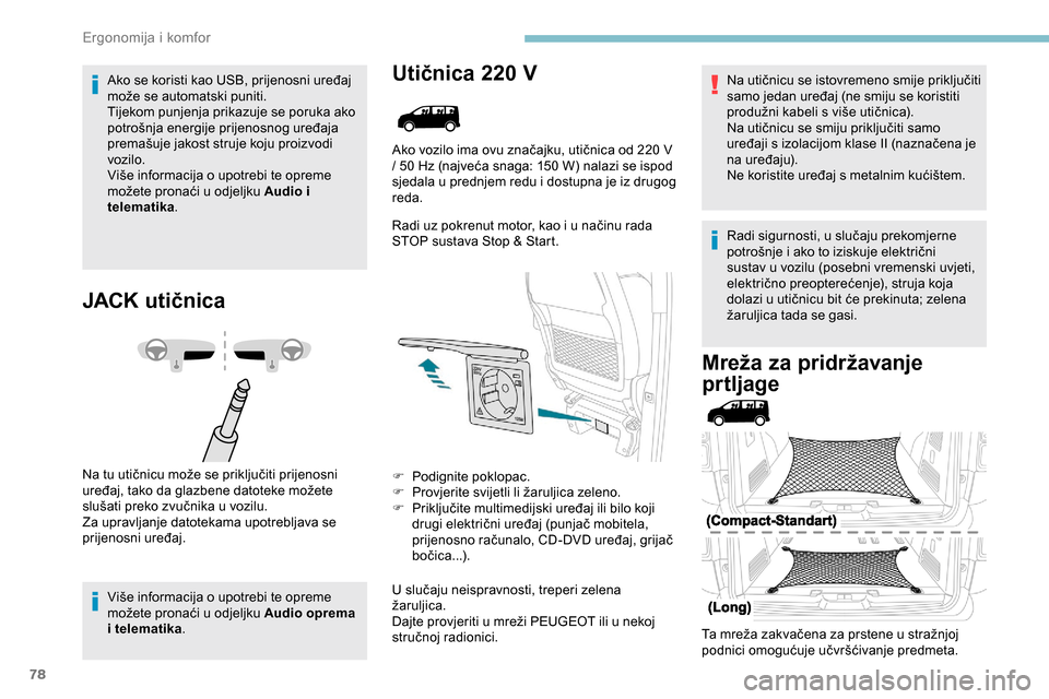 Peugeot Expert 2019  Vodič za korisnike (in Croatian) 78
Ako se koristi kao USB, prijenosni uređaj 
može se automatski puniti.
Tijekom punjenja prikazuje se poruka ako 
potrošnja energije prijenosnog uređaja 
premašuje jakost struje koju proizvodi 
