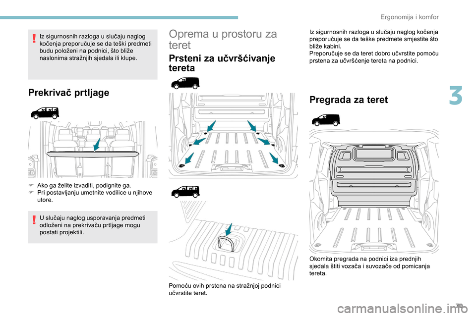 Peugeot Expert 2019  Vodič za korisnike (in Croatian) 79
Iz sigurnosnih razloga u slučaju naglog 
kočenja preporučuje se da teški predmeti 
budu položeni na podnici, što bliže 
naslonima stražnjih sjedala ili klupe.
Prekrivač prtljage
F Ako ga 