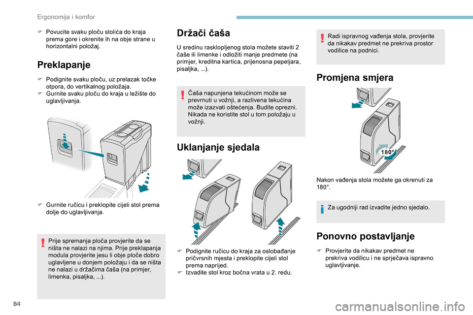 Peugeot Expert 2019  Vodič za korisnike (in Croatian) 84
F Povucite svaku ploču stolića do kraja prema gore i okrenite ih na obje strane u 
horizontalni položaj.
Preklapanje
F Podignite svaku ploču, uz prelazak točke otpora, do vertikalnog položaja