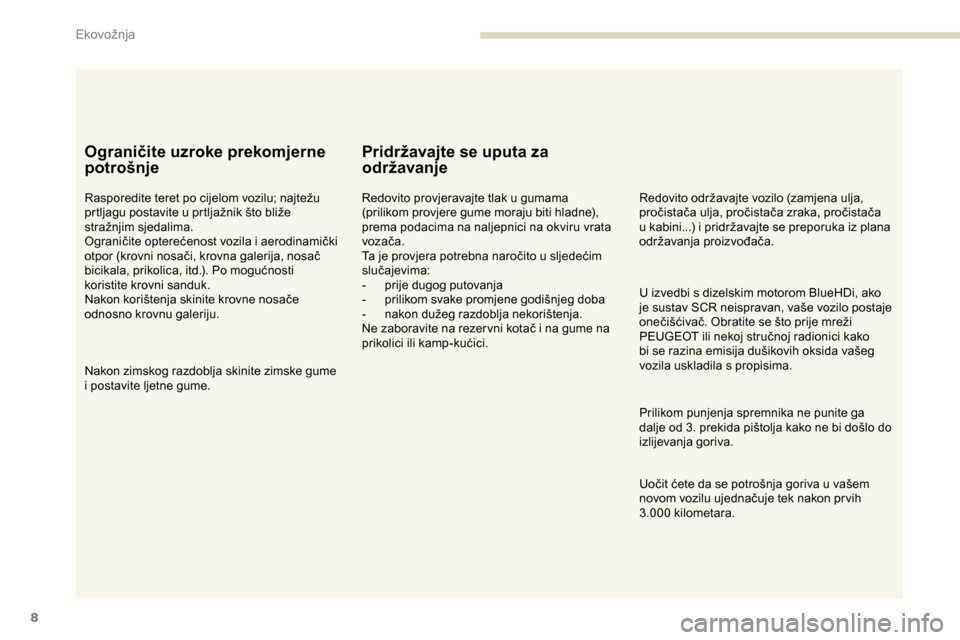 Peugeot Expert 2019 Vodič za korisnike (in Croatian) 8
Ograničite uzroke prekomjerne
potrošnje
Rasporedite teret po cijelom vozilu; najtežu
prtljagu postavite u prtljažnik što bliže
stražnjim sjedalima.
Ograničite opterećenost vozila i aerod Peugeot Expert 2019 Vodič za korisnike (in Croatian) 8
Ograničite uzroke prekomjerne
potrošnje
Rasporedite teret po cijelom vozilu; najtežu
prtljagu postavite u prtljažnik što bliže
stražnjim sjedalima.
Ograničite opterećenost vozila i aerod