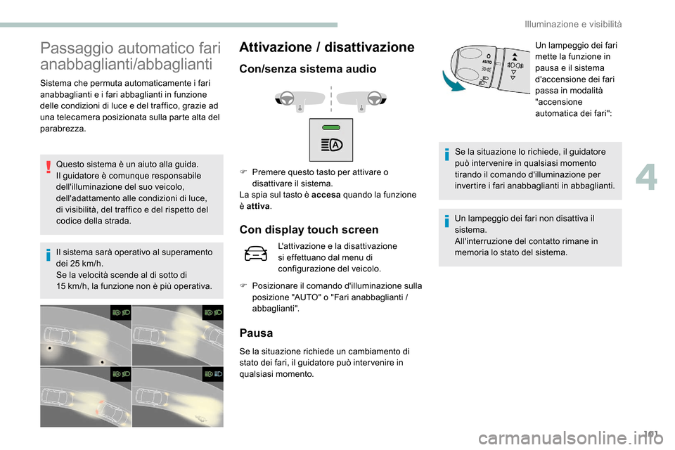 Peugeot Expert 2019 Manuale del proprietario (in Italian) 101
Passaggio automatico fari
anabbaglianti/abbaglianti
Sistema che permuta automaticamente i fari
anabbaglianti e i fari abbaglianti in funzione
delle condizioni di luce e del traffico, grazie ad Peugeot Expert 2019 Manuale del proprietario (in Italian) 101
Passaggio automatico fari
anabbaglianti/abbaglianti
Sistema che permuta automaticamente i fari
anabbaglianti e i fari abbaglianti in funzione
delle condizioni di luce e del traffico, grazie ad