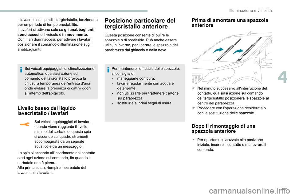 Peugeot Expert 2019 Manuale del proprietario (in Italian) 105
Il lavacristallo, quindi il tergicristallo, funzionano
per un periodo di tempo prestabilito.
I lavafari si attivano solo se gli anabbaglianti
sono accesi e il veicolo è in movimento.
Con i fari Peugeot Expert 2019 Manuale del proprietario (in Italian) 105
Il lavacristallo, quindi il tergicristallo, funzionano
per un periodo di tempo prestabilito.
I lavafari si attivano solo se gli anabbaglianti
sono accesi e il veicolo è in movimento.
Con i fari