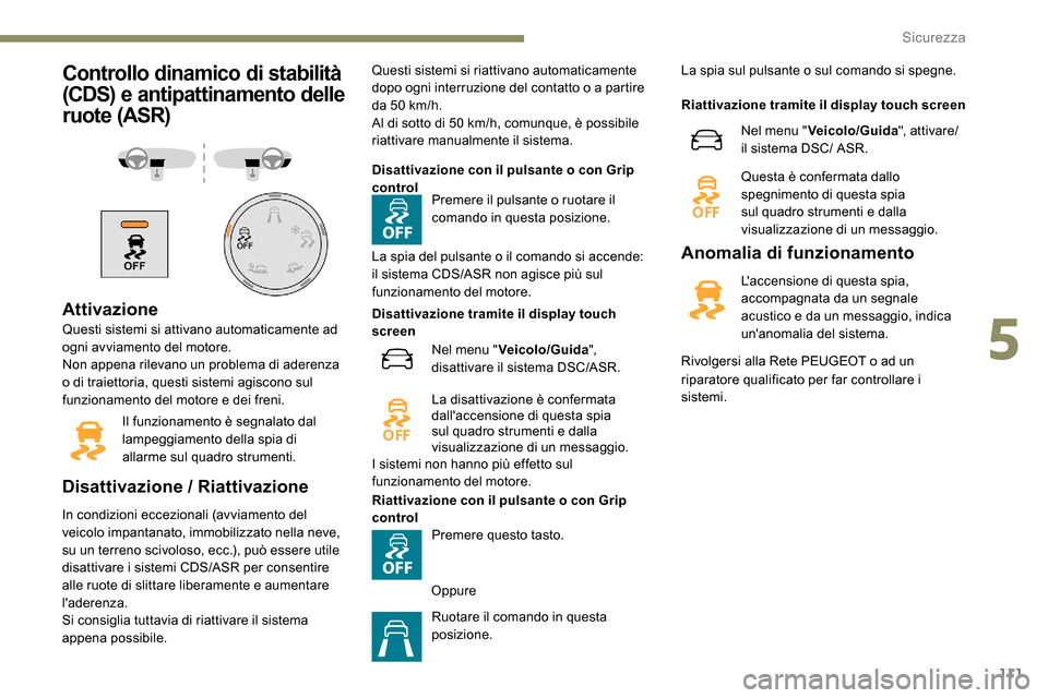 Peugeot Expert 2019 Manuale del proprietario (in Italian) 111
Controllo dinamico di stabilità
(CDS) e antipattinamento delle
ruote (ASR)
Attivazione
Questi sistemi si attivano automaticamente ad
ogni avviamento del motore.
Non appena rilevano un problema Peugeot Expert 2019 Manuale del proprietario (in Italian) 111
Controllo dinamico di stabilità
(CDS) e antipattinamento delle
ruote (ASR)
Attivazione
Questi sistemi si attivano automaticamente ad
ogni avviamento del motore.
Non appena rilevano un problema