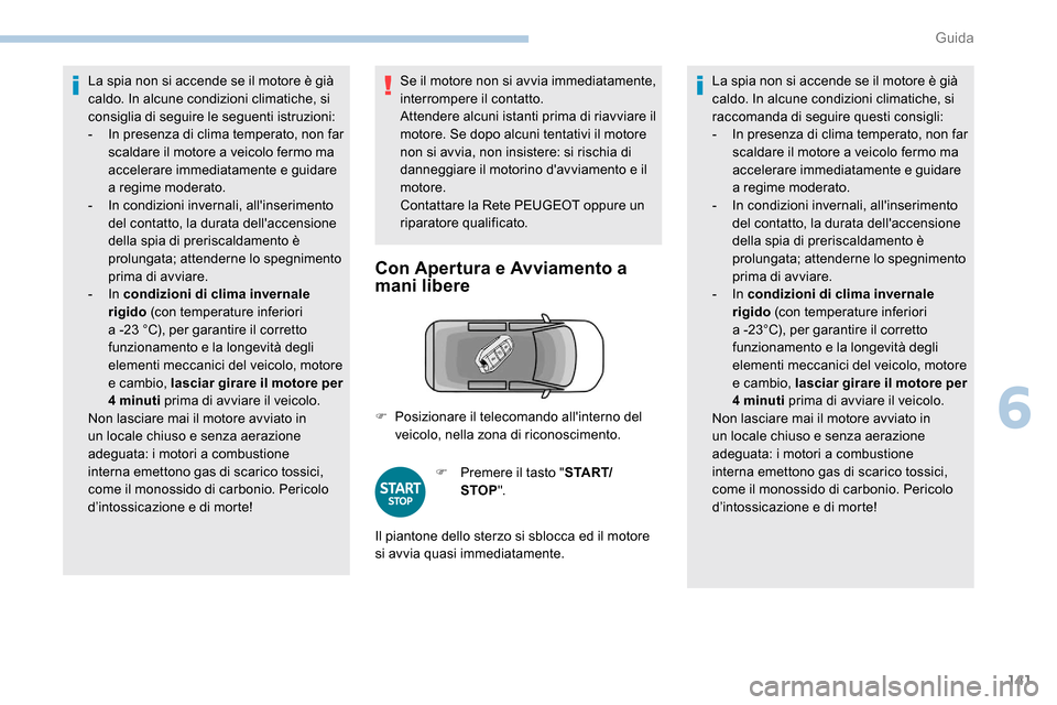 Peugeot Expert 2019 Manuale del proprietario (in Italian) 141
La spia non si accende se il motore è già
caldo. In alcune condizioni climatiche, si
consiglia di seguire le seguenti istruzioni:
-
I
n presenza di clima temperato, non far
scaldare il moto Peugeot Expert 2019 Manuale del proprietario (in Italian) 141
La spia non si accende se il motore è già
caldo. In alcune condizioni climatiche, si
consiglia di seguire le seguenti istruzioni:
-
I
n presenza di clima temperato, non far
scaldare il moto