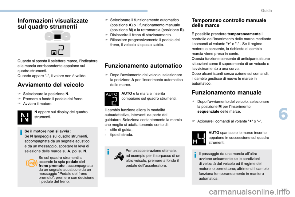 Peugeot Expert 2019 Manuale del proprietario (in Italian) 151
Informazioni visualizzate
sul quadro strumenti
Avviamento del veicolo
F Selezionare la posizione N.
F P remere a fondo il pedale del freno.
F
A
vviare il motore. N appare sul display del quad Peugeot Expert 2019 Manuale del proprietario (in Italian) 151
Informazioni visualizzate
sul quadro strumenti
Avviamento del veicolo
F Selezionare la posizione N.
F P remere a fondo il pedale del freno.
F
A
vviare il motore. N appare sul display del quad