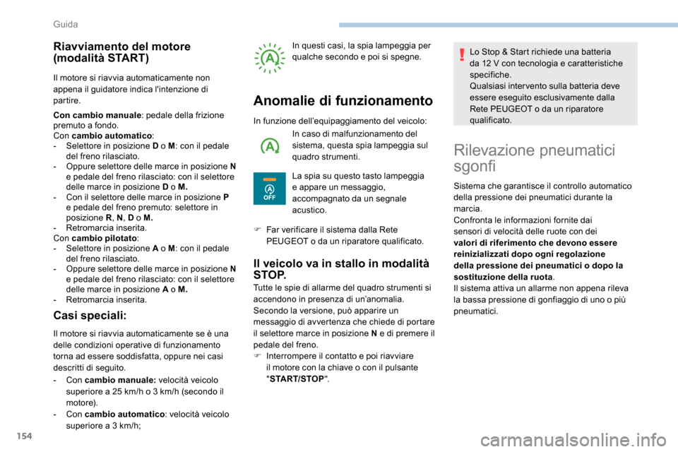 Peugeot Expert 2019 Manuale del proprietario (in Italian) 154
Riavviamento del motore
(modalità START)
Il motore si riavvia automaticamente non
appena il guidatore indica lintenzione di
partire.
Con cambio manuale: pedale della frizione
premuto a fondo Peugeot Expert 2019 Manuale del proprietario (in Italian) 154
Riavviamento del motore
(modalità START)
Il motore si riavvia automaticamente non
appena il guidatore indica lintenzione di
partire.
Con cambio manuale: pedale della frizione
premuto a fondo