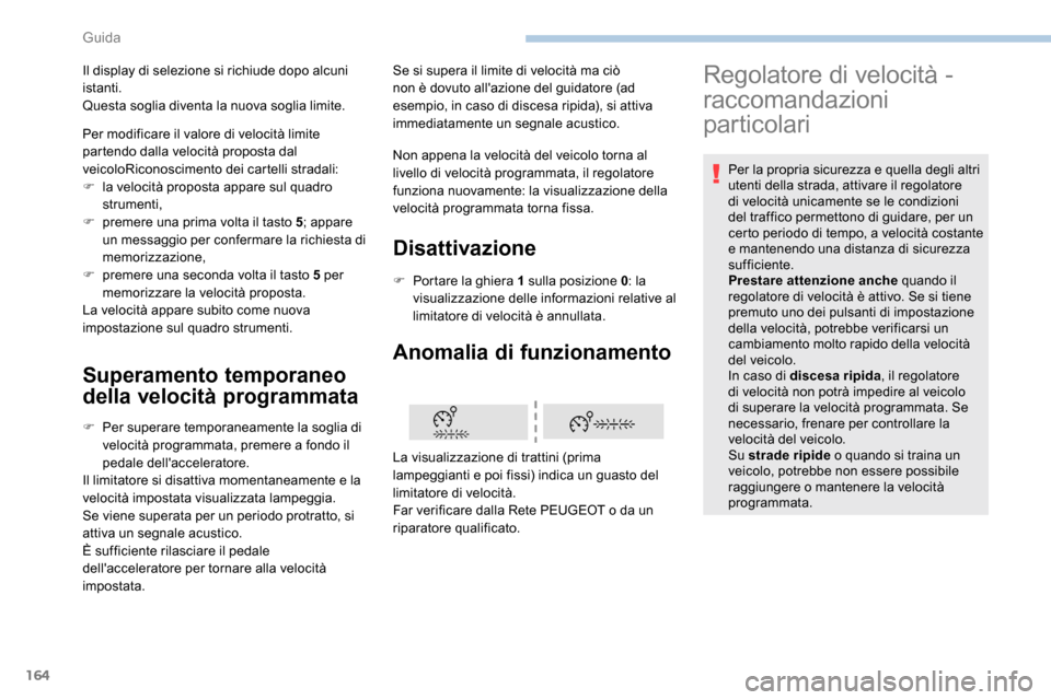 Peugeot Expert 2019 Manuale del proprietario (in Italian) 164
Superamento temporaneo
della velocità programmata
F Per superare temporaneamente la soglia di velocità programmata, premere a fondo il
pedale dellacceleratore.
Il limitatore si disattiva mome Peugeot Expert 2019 Manuale del proprietario (in Italian) 164
Superamento temporaneo
della velocità programmata
F Per superare temporaneamente la soglia di velocità programmata, premere a fondo il
pedale dellacceleratore.
Il limitatore si disattiva mome
